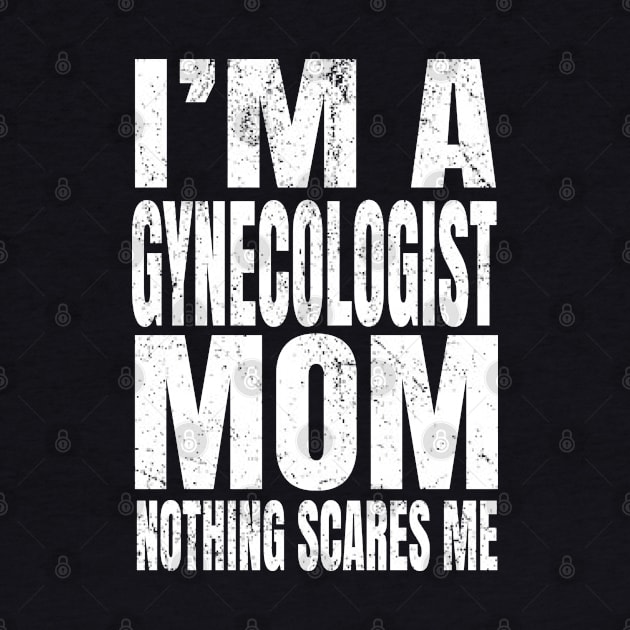 I'm A Gynecologist Mom Nothing Scares Me - Funny Obstetrics product by Grabitees